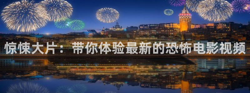 惊悚大片：带你体验最新的恐怖电影视频