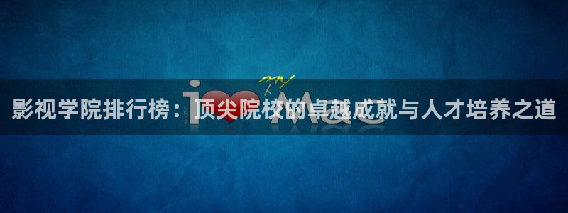 影视学院排行榜：顶尖院校的卓越成就与人才培养之道